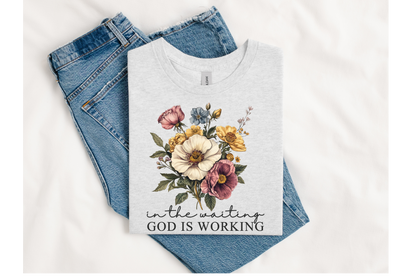 IN THE WAITING GOD IS WORKING tee
