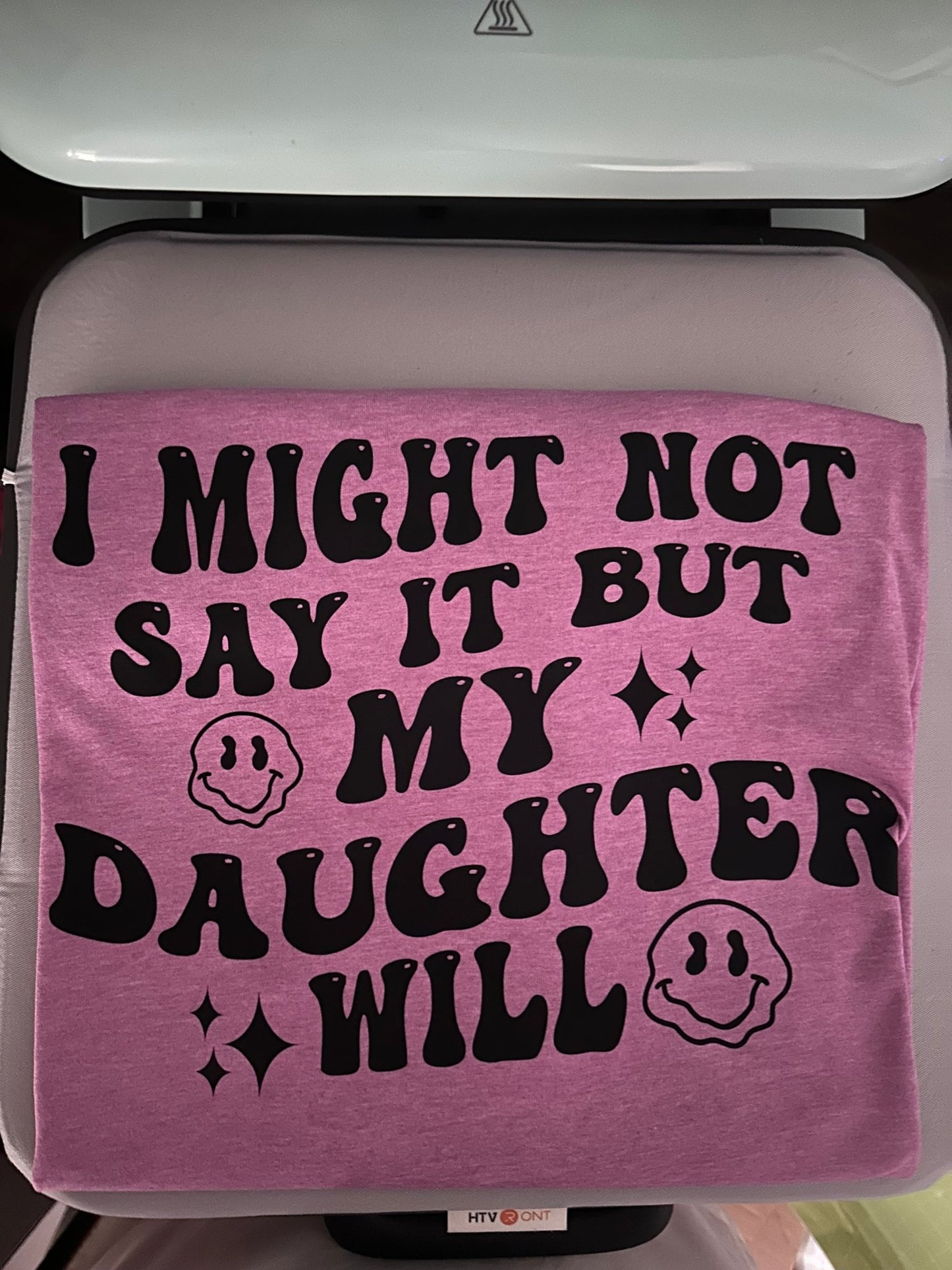 I Might Not Say It But My Daughter Will