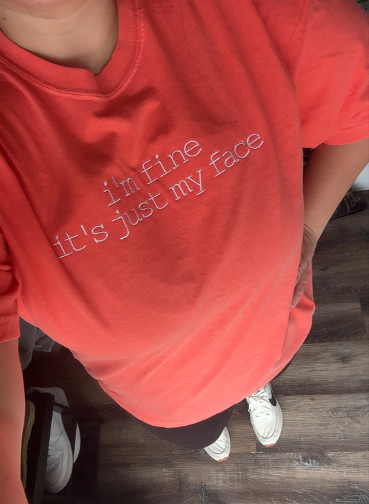 I'm Fine It's Just My Face Embroidered Comfort Colors® T-Shirt | Funny Sarcastic Tee | Custom Shirt & Thread Color