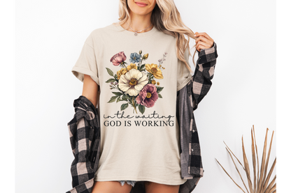 IN THE WAITING GOD IS WORKING tee