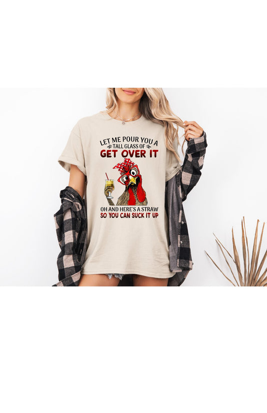 Let me pour you a tall glass of get over it T shirt